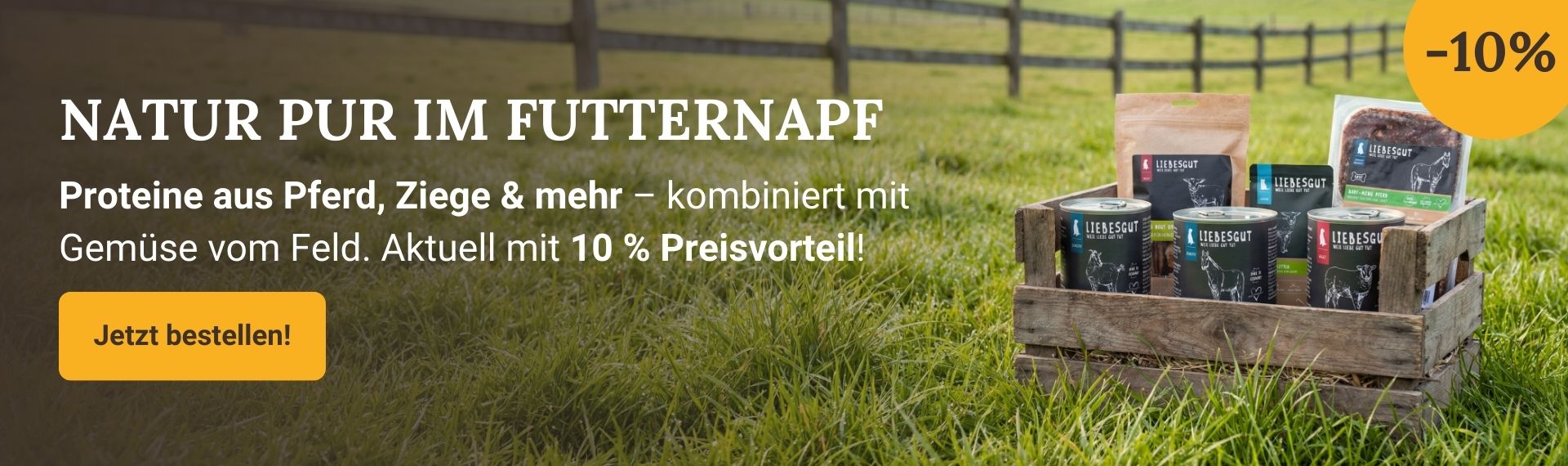 10 Prozent Rabatt auf ausgewählte Liebesgut Tiernahrung mit Proteinen aus Pferd, Ziege und mehr. Natürliche Menüs mit Gemüse vom Feld jetzt günstiger.